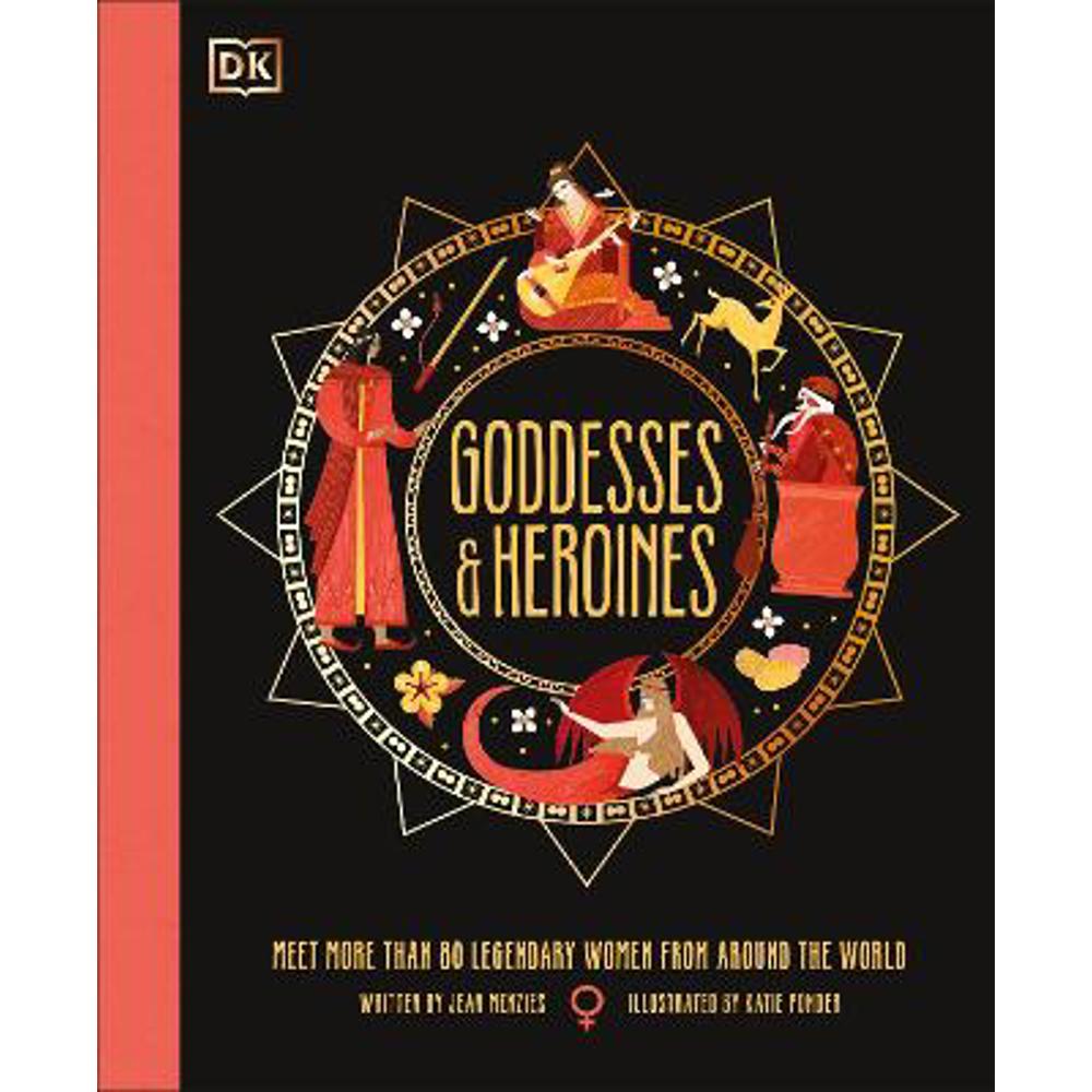 Goddesses and Heroines: Meet More Than 80 Legendary Women From Around the World (Hardback) - Jean Menzies
